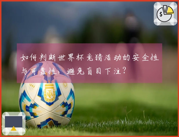 如何判断世界杯竞猜活动的安全性与可靠性，避免盲目下注？