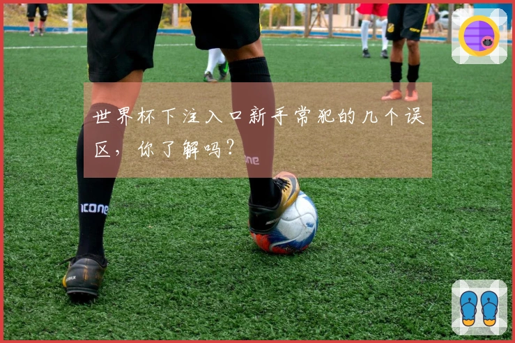 世界杯下注入口新手常犯的几个误区，你了解吗？