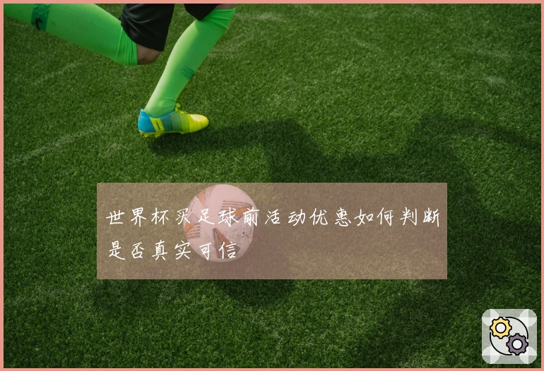 世界杯买足球前活动优惠如何判断是否真实可信