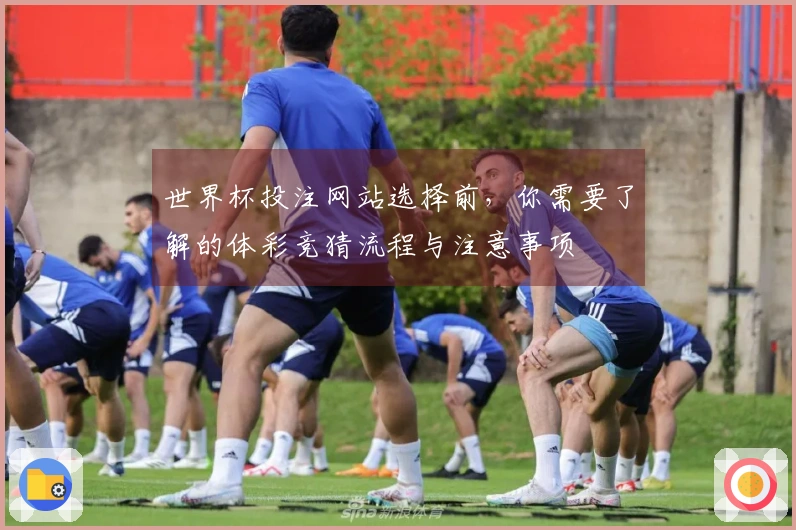世界杯投注网站选择前，你需要了解的体彩竞猜流程与注意事项
